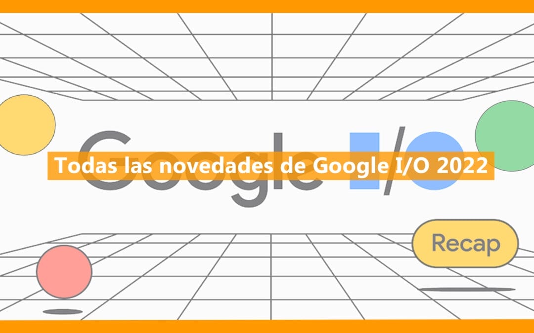 Todas las novedades del Google I/O 2022